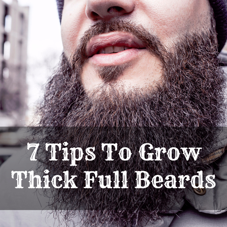 7 Tips To Grow Thick Full Beards