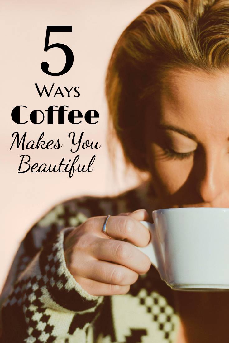 5 Ways Coffee Makes You Beautiful