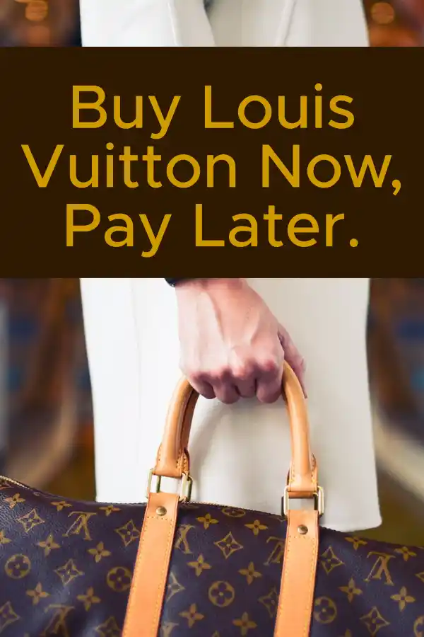 Buy Louis Vuitton Now, Pay Later.